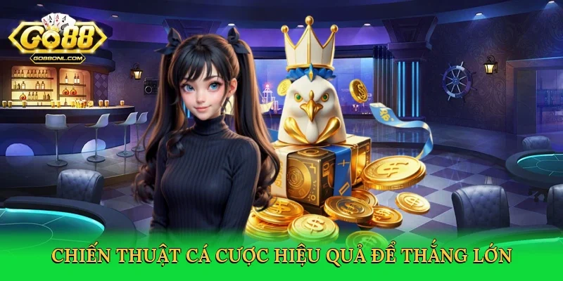 Chiến thuật cá cược hiệu quả để thắng lớn
