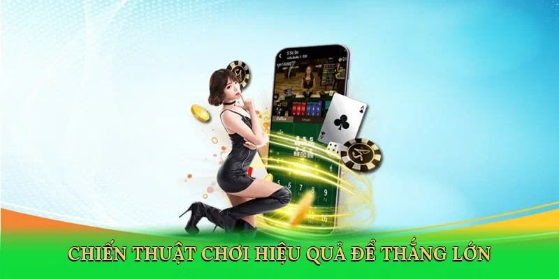 Chiến thuật chơi hiệu quả để thắng lớn