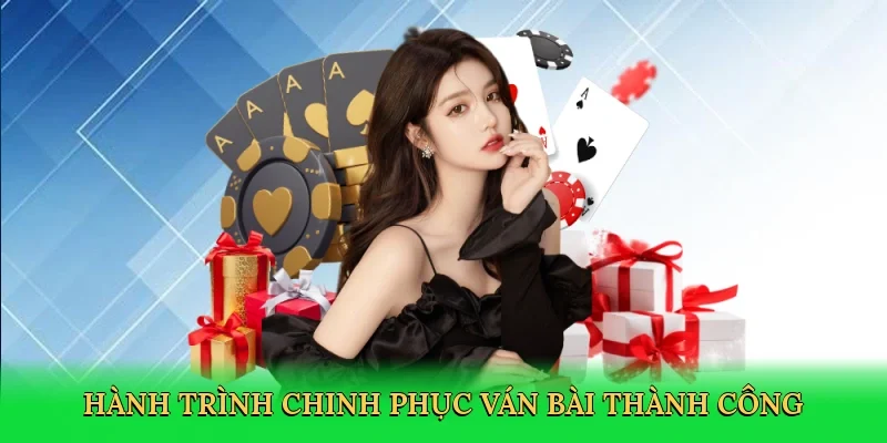 Hành trình chinh phục ván bài thành công