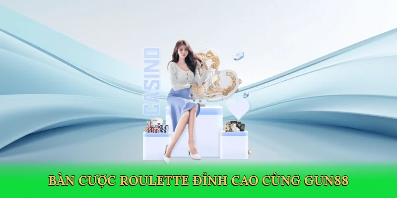 Bàn cược roulette đỉnh cao cùng Gun88