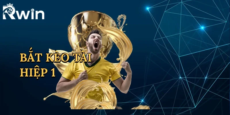 Bắt Kèo Tài Hiệp 1