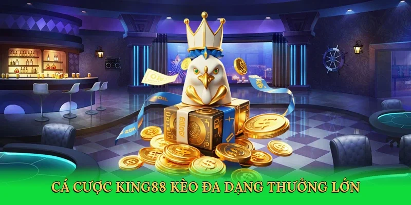 Cá cược King88 kèo đa dạng thưởng lớn