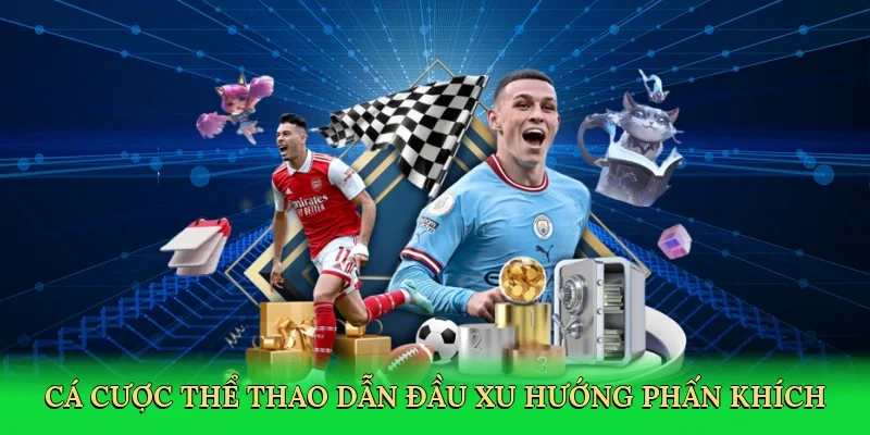 Cá cược thể thao dẫn đầu xu hướng phấn khích
