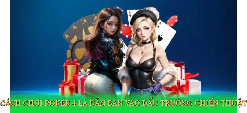 Cách chơi poker 4 lá dẫn bạn vào đấu trường chiến thuật