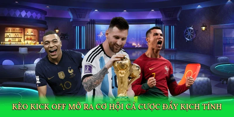 Kèo kick off mở ra cơ hội cá cược đầy kịch tính