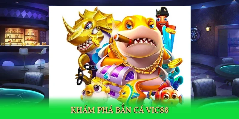 Khám phá bắn cá Vic88