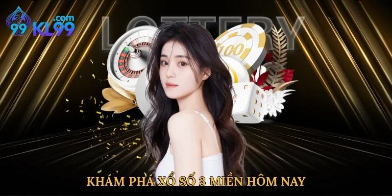 Khám phá xổ số 3 miền hôm nay
