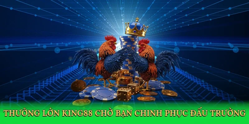 Thưởng lớn King88 chờ bạn chinh phục đấu trường